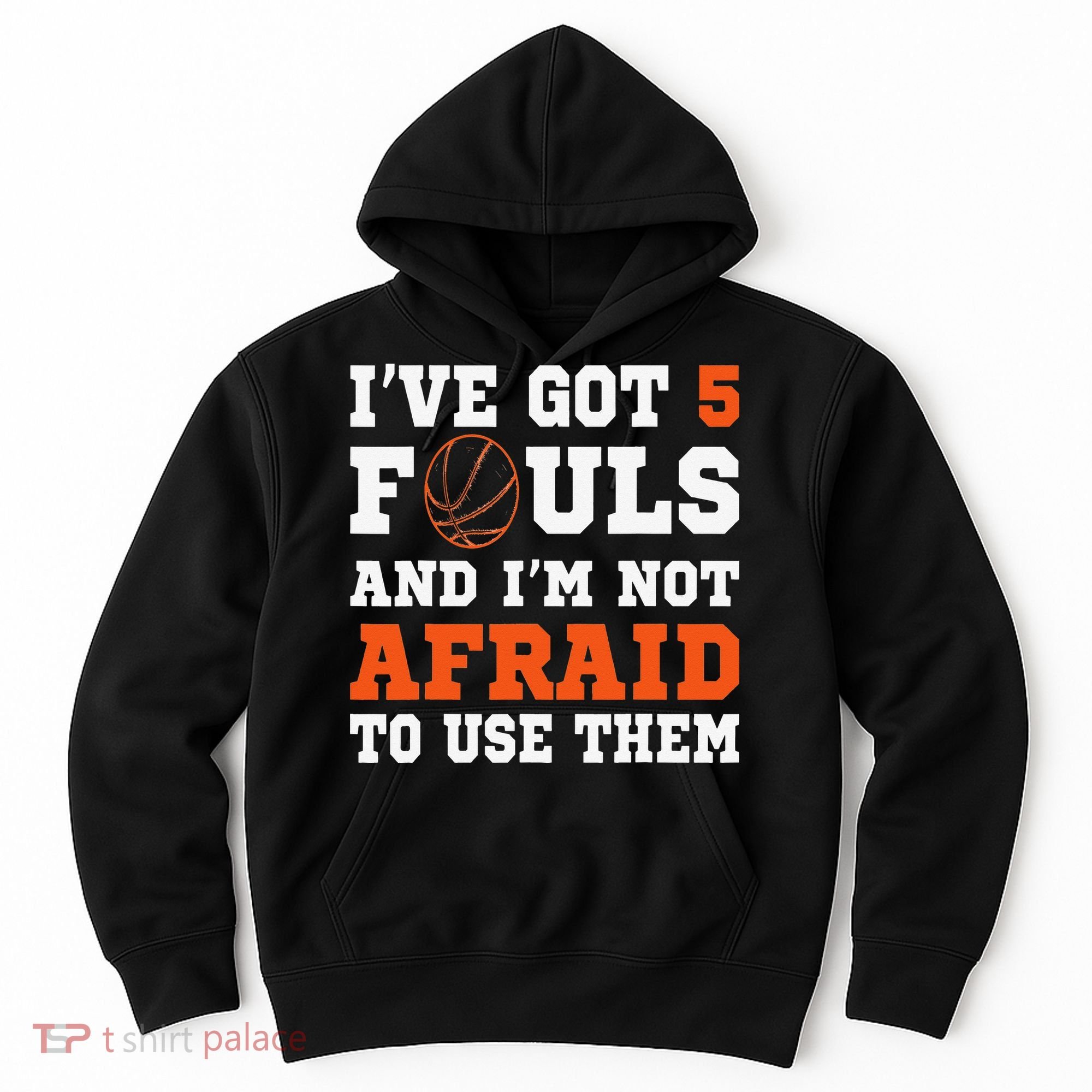 I've got 5 Fouls and I'm not afraid to use them Basketballer Hoodie