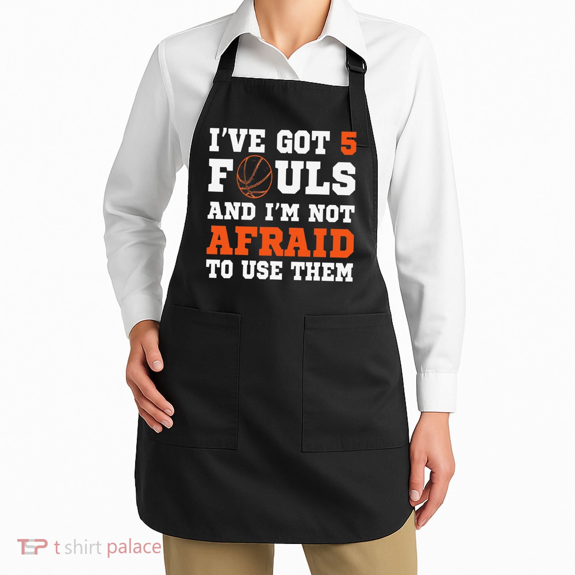 I've got 5 Fouls and I'm not afraid to use them Basketballer Apron