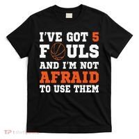 I've got 5 Fouls and I'm not afraid to use them Basketballer T-Shirt thumb 0