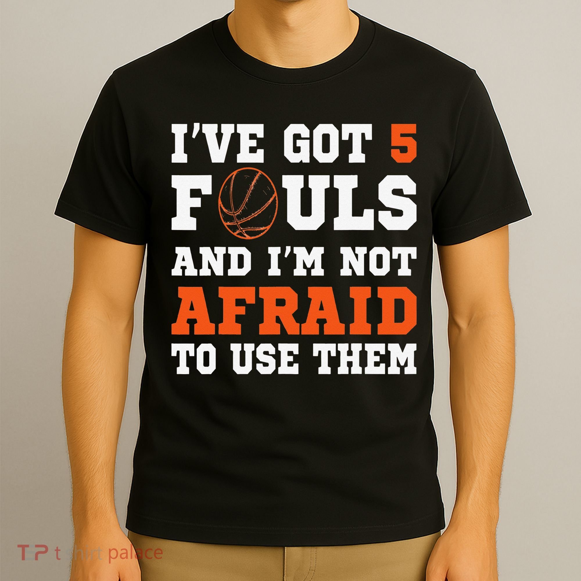 I've got 5 Fouls and I'm not afraid to use them Basketballer T-Shirt