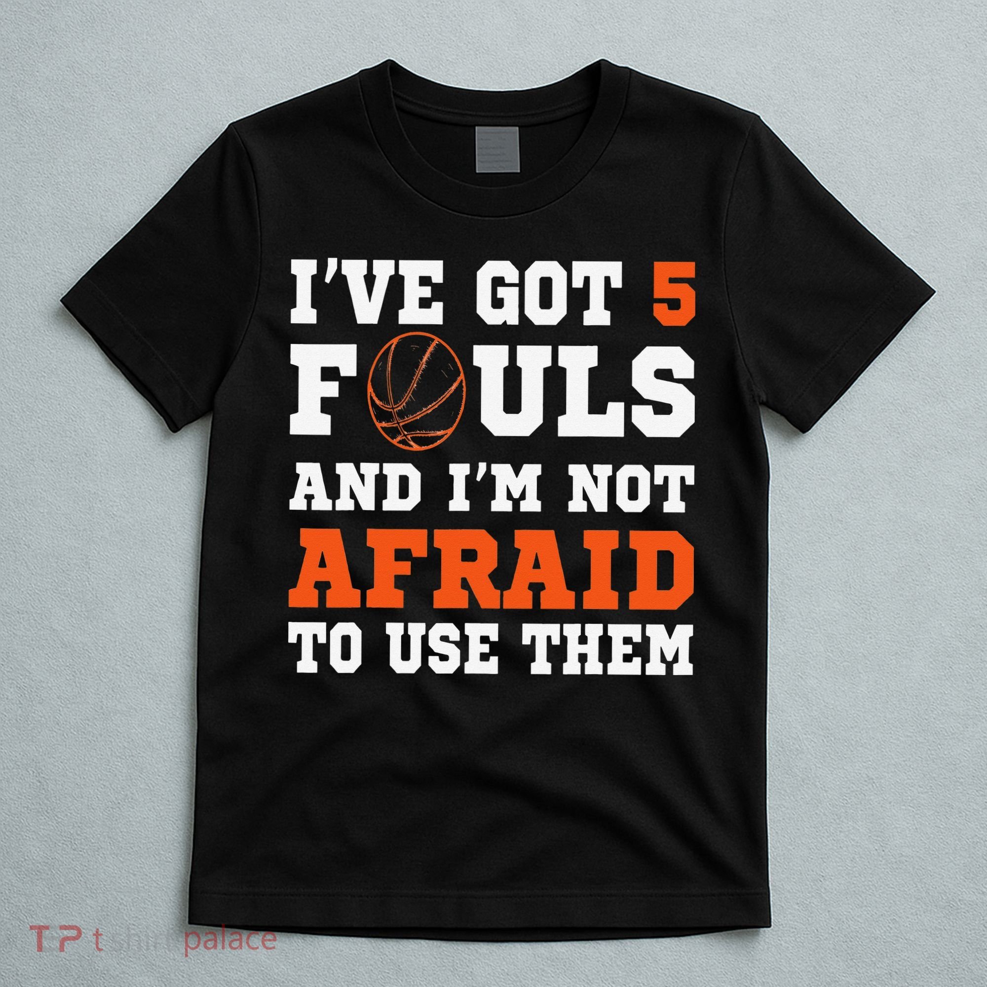 I've got 5 Fouls and I'm not afraid to use them Basketballer T-Shirt