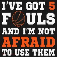 I've got 5 Fouls and I'm not afraid to use them Basketballer T-Shirt thumb 7