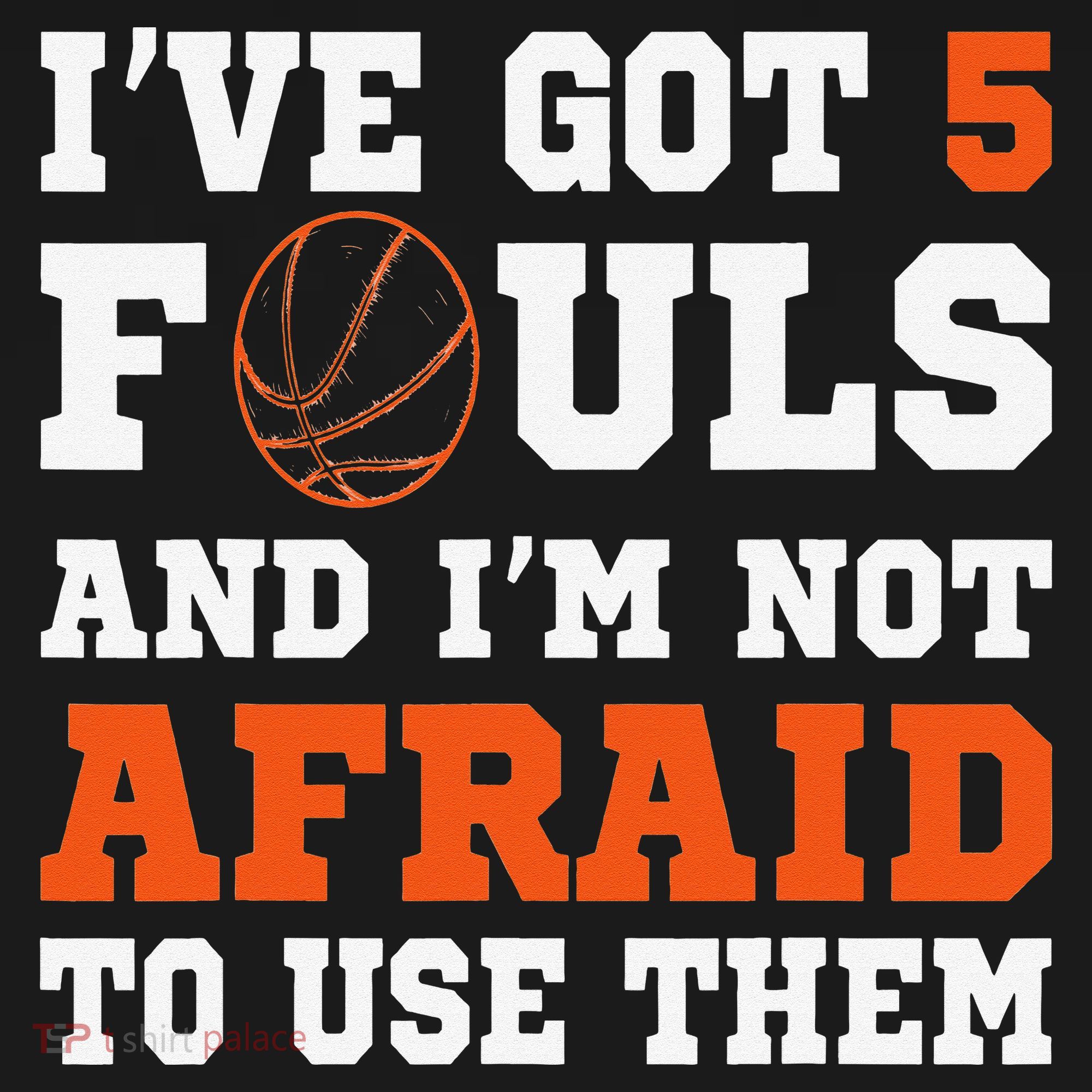 I've got 5 Fouls and I'm not afraid to use them Basketballer T-Shirt