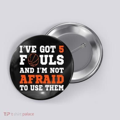 I've got 5 Fouls and I'm not afraid to use them Basketballer Button