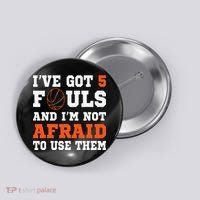 I've got 5 Fouls and I'm not afraid to use them Basketballer Button thumb 0