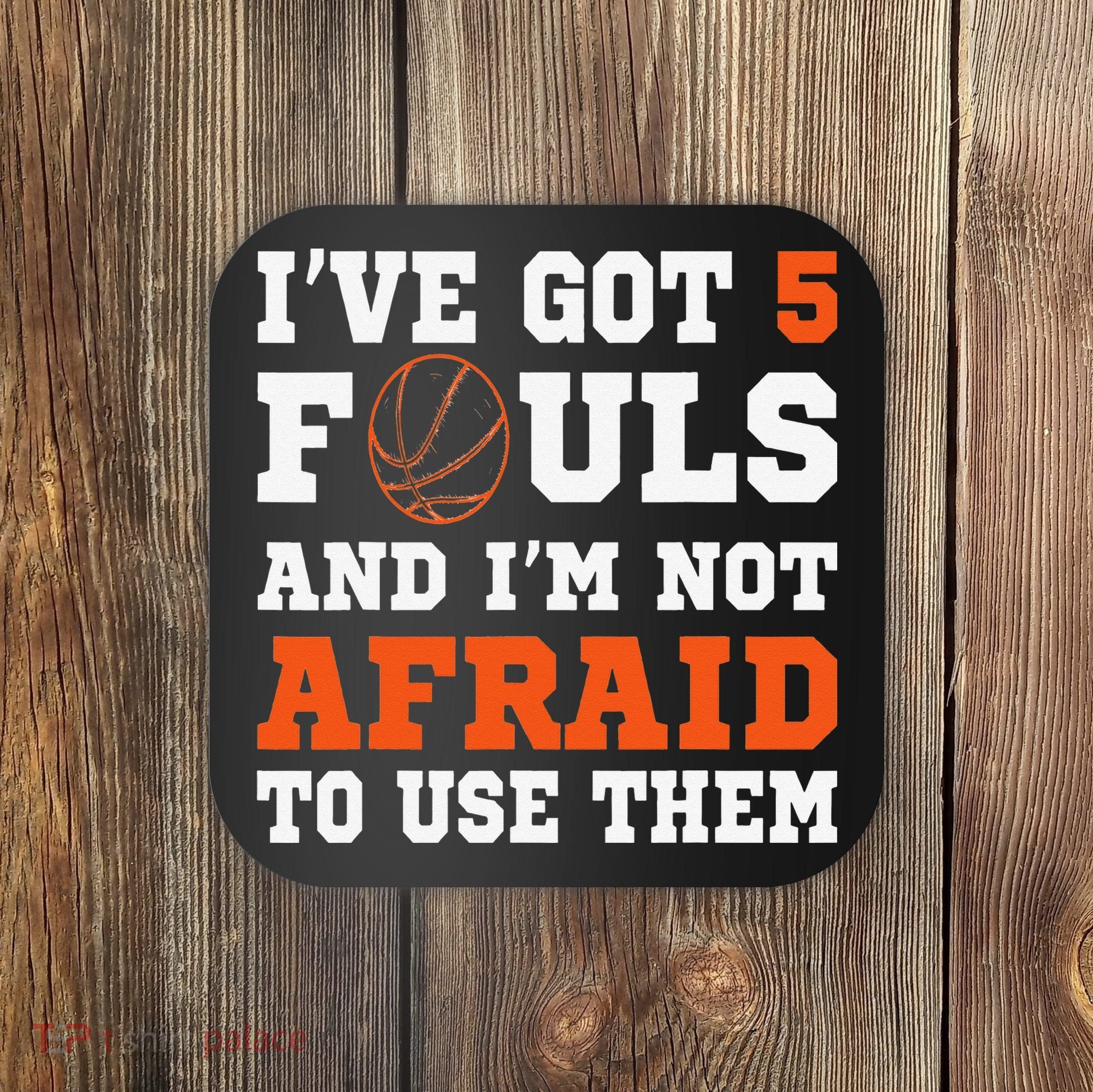 I've got 5 Fouls and I'm not afraid to use them Basketballer Coaster