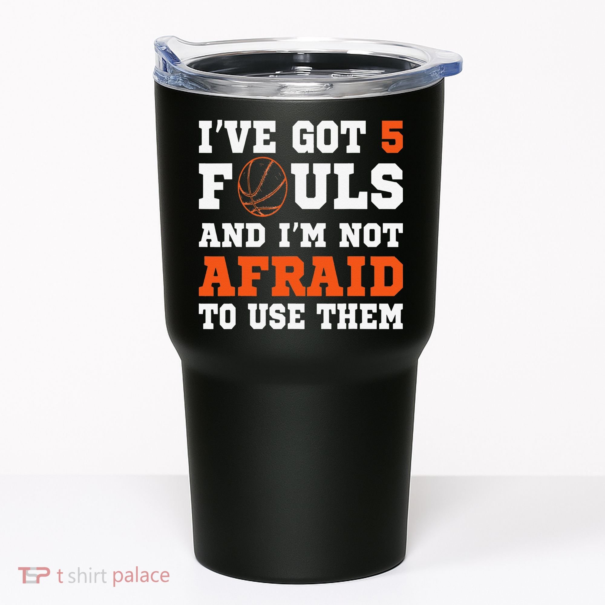 I've got 5 Fouls and I'm not afraid to use them Basketballer Tumbler