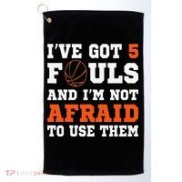 I've got 5 Fouls and I'm not afraid to use them Basketballer Golf Towel thumb 0