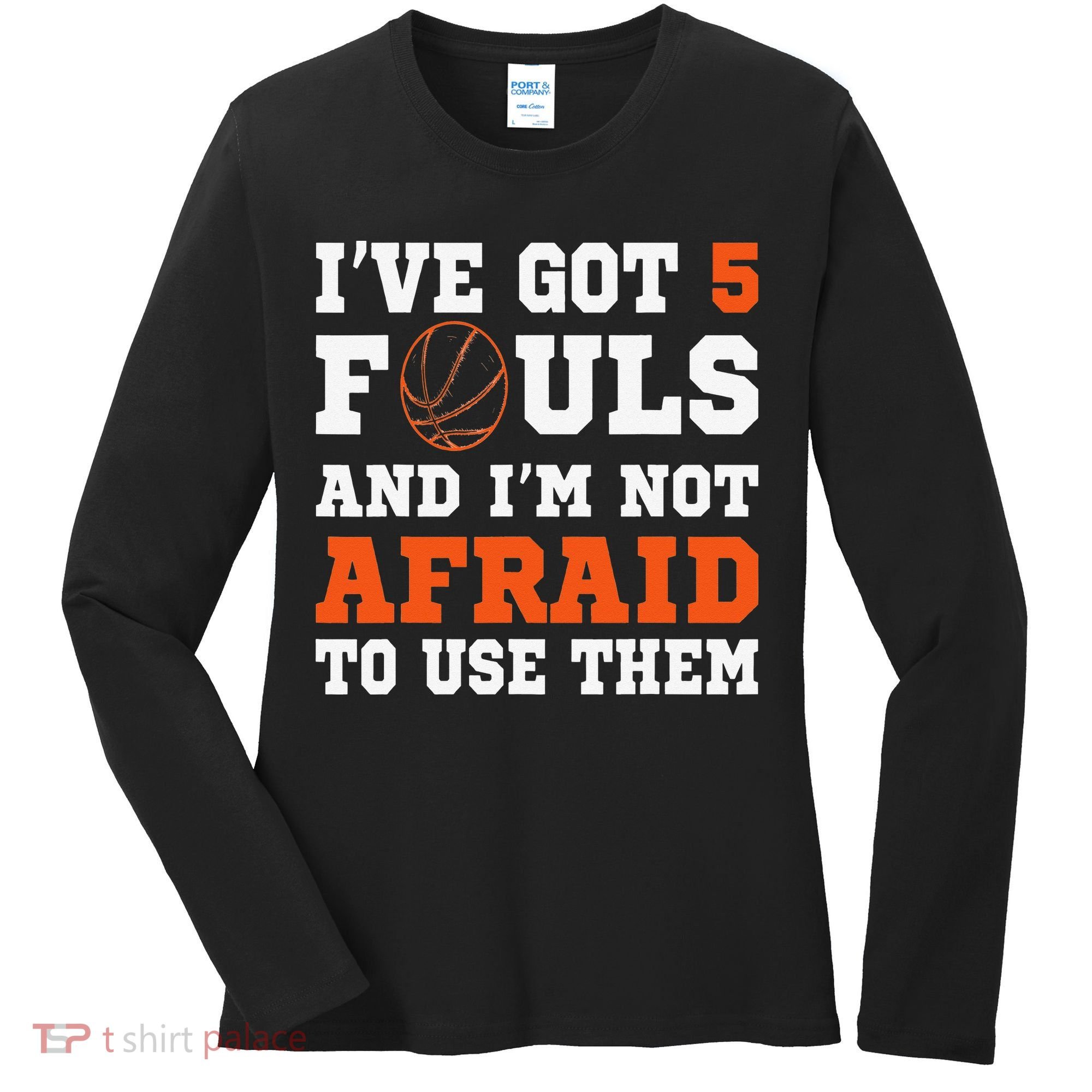 I've got 5 Fouls and I'm not afraid to use them Basketballer Women's Long Sleeve Shirt