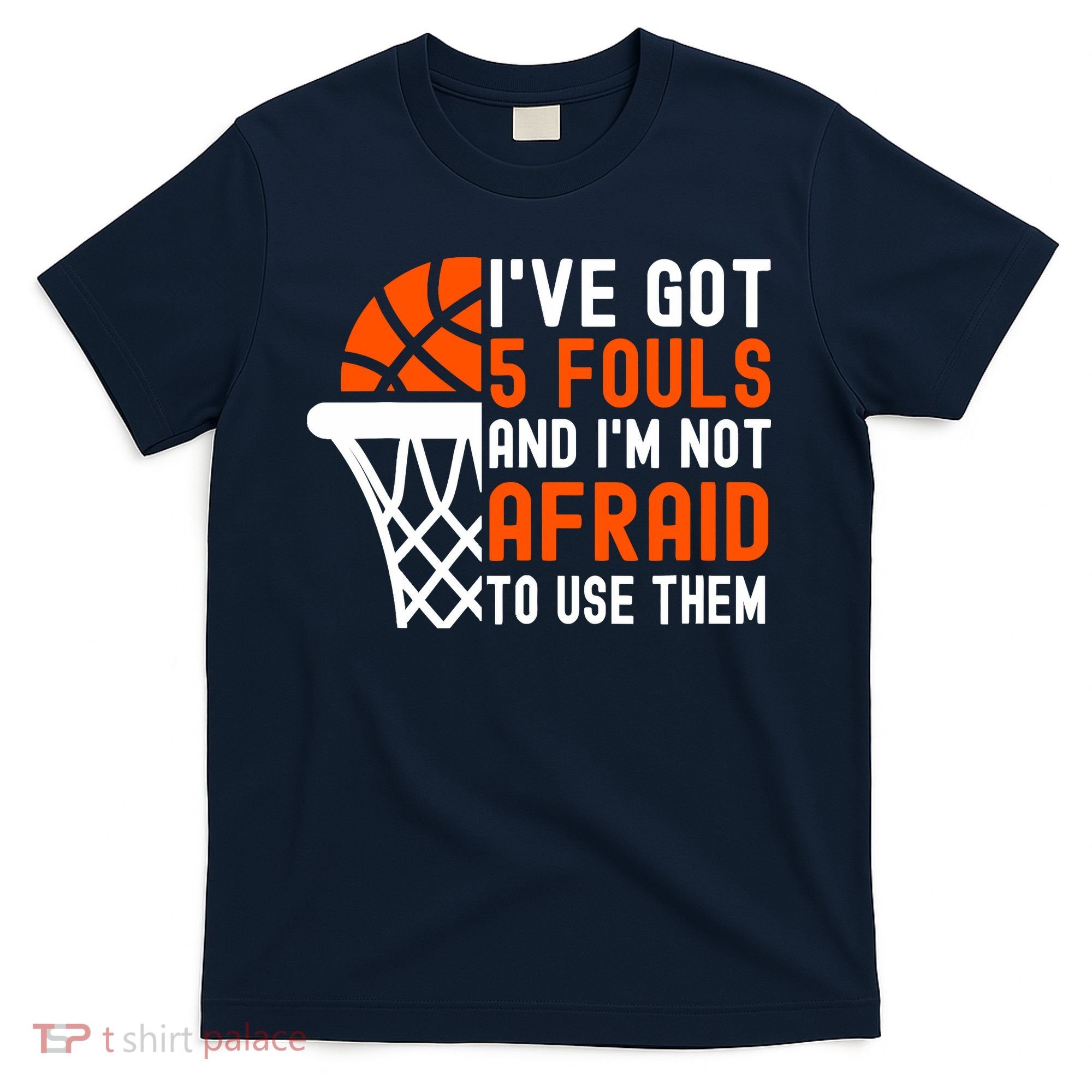 I’Ve Got 5 Fouls And I’M Not Afraid To Use Them Basketball T-Shirt
