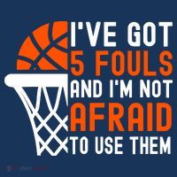 I’Ve Got 5 Fouls And I’M Not Afraid To Use Them Basketball T-Shirt thumb 7