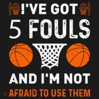 I've Got 5 Fouls And I'm Not Afraid To Use Them Basketball T-Shirt thumb 7