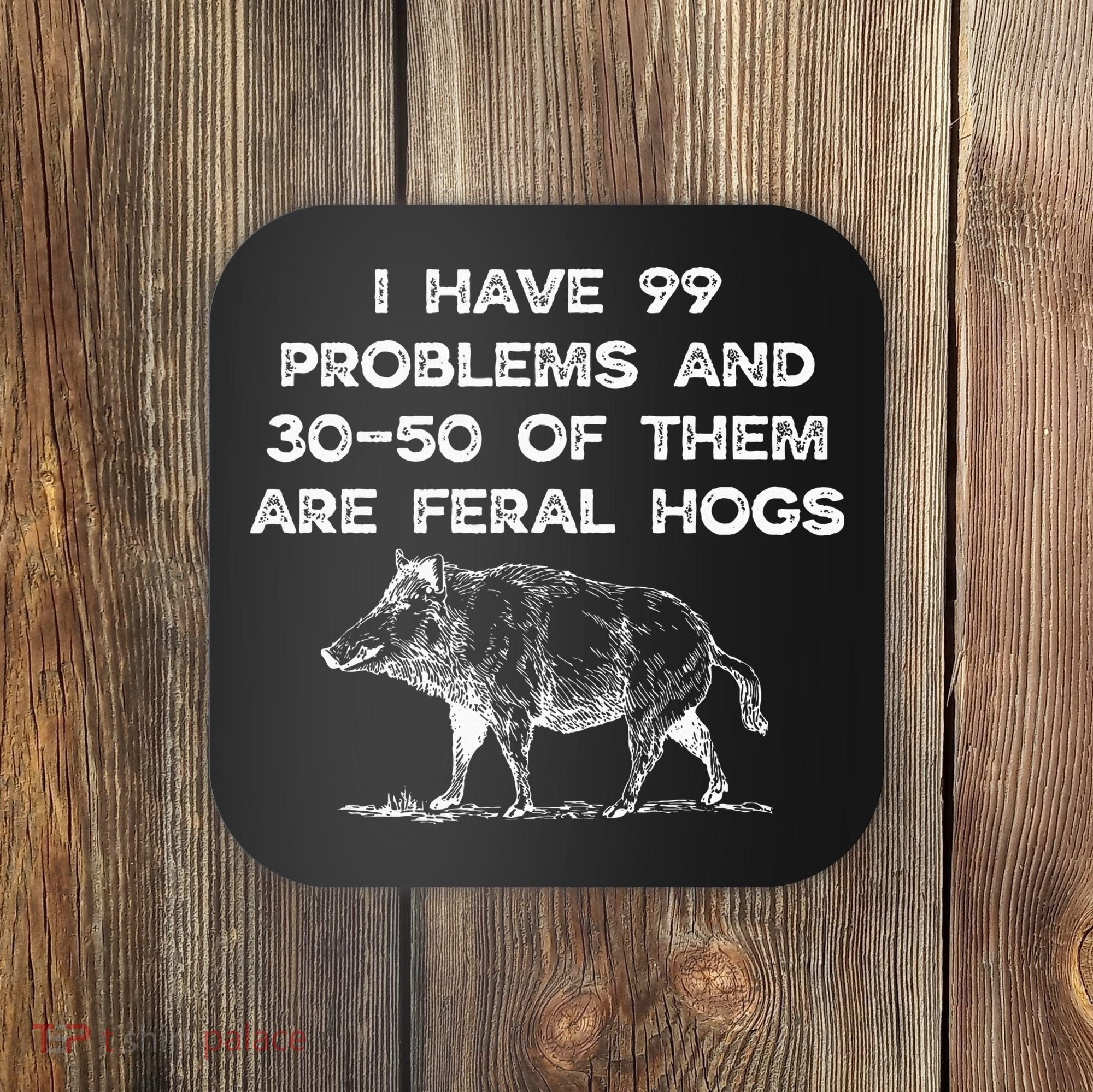 I Got 99 Problems And 30 50 Of Them Are Feral Hogs Coaster