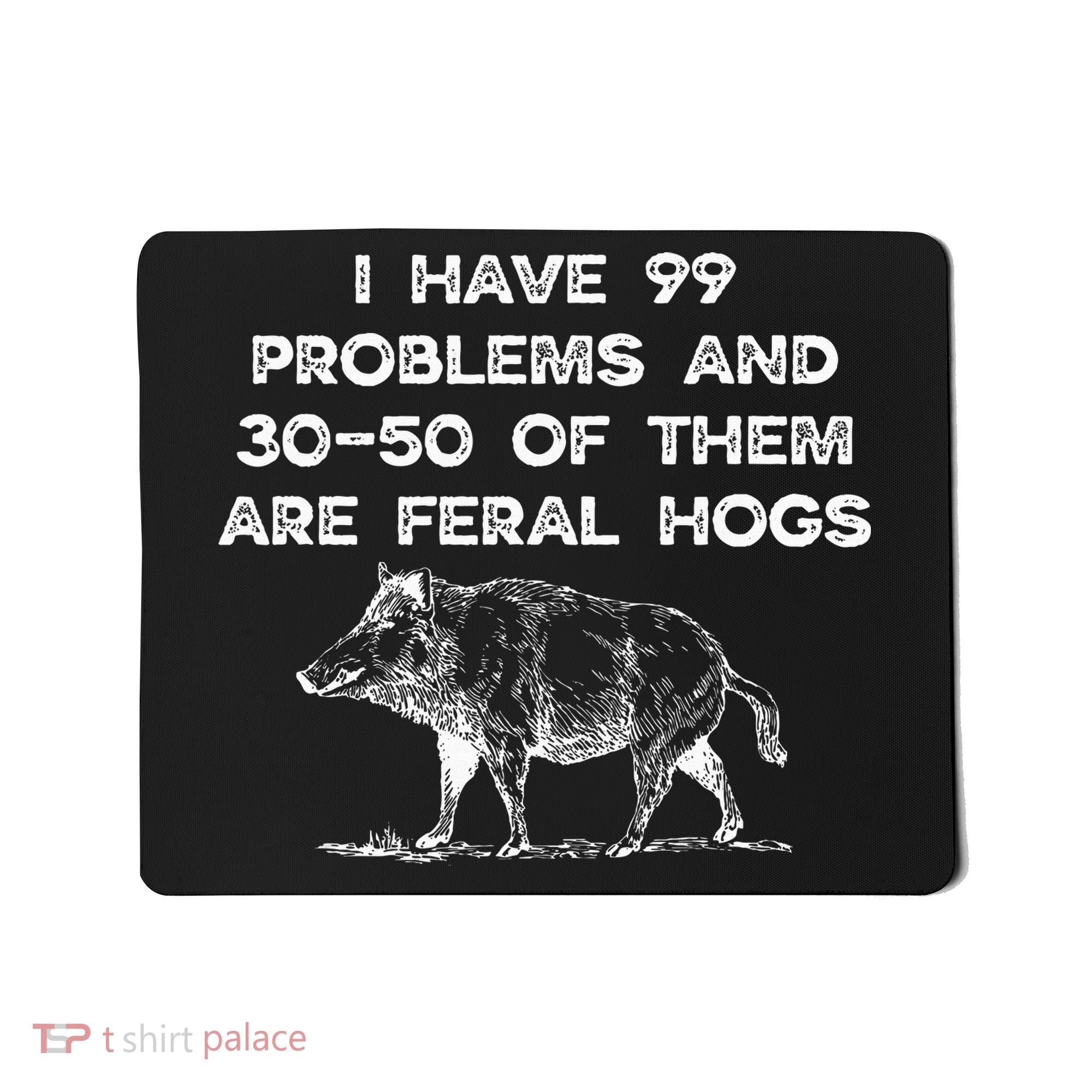 I Got 99 Problems And 30 50 Of Them Are Feral Hogs Mousepad