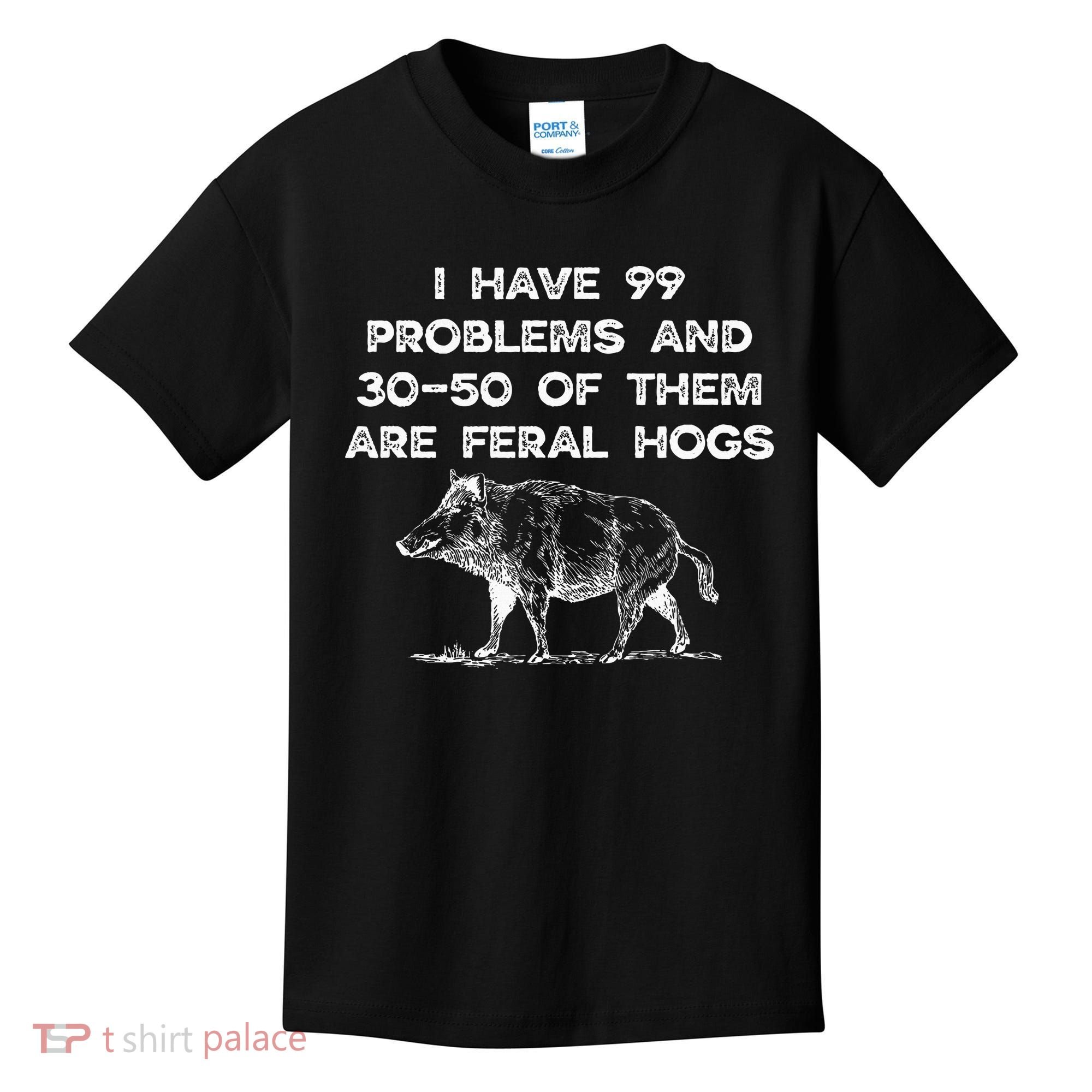 I Got 99 Problems And 30 50 Of Them Are Feral Hogs Kids T-Shirt