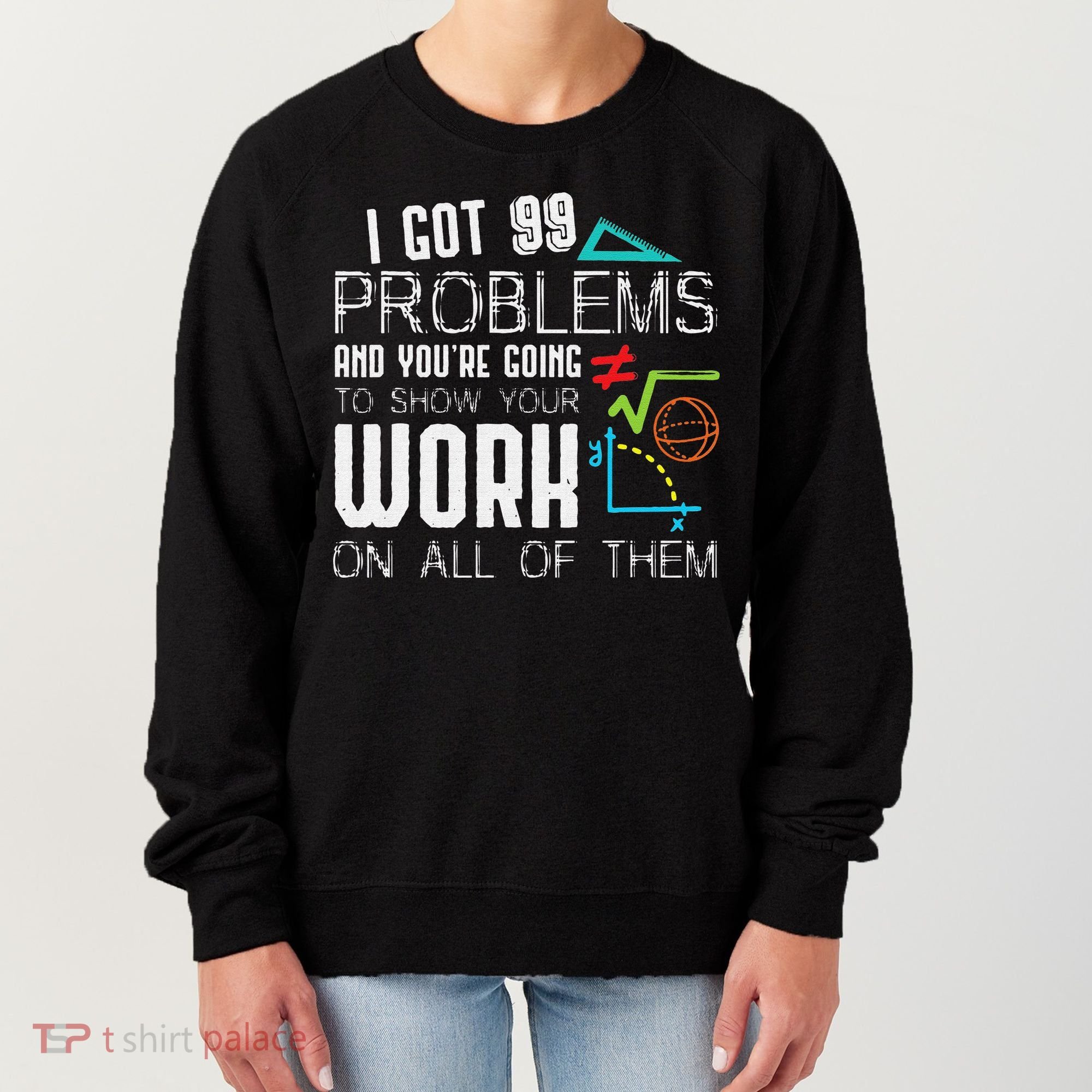I Got 99 Problems Show Your Work Funny Tutor Math Teacher Women's Sweatshirt