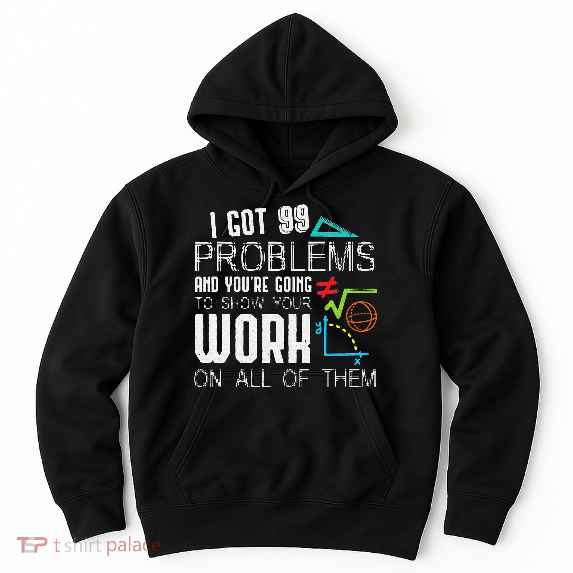 I Got 99 Problems Show Your Work Funny Tutor Math Teacher Hoodie