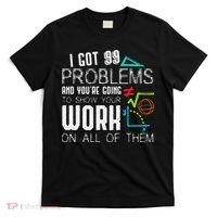 I Got 99 Problems Show Your Work Funny Tutor Math Teacher T-Shirt thumb 0