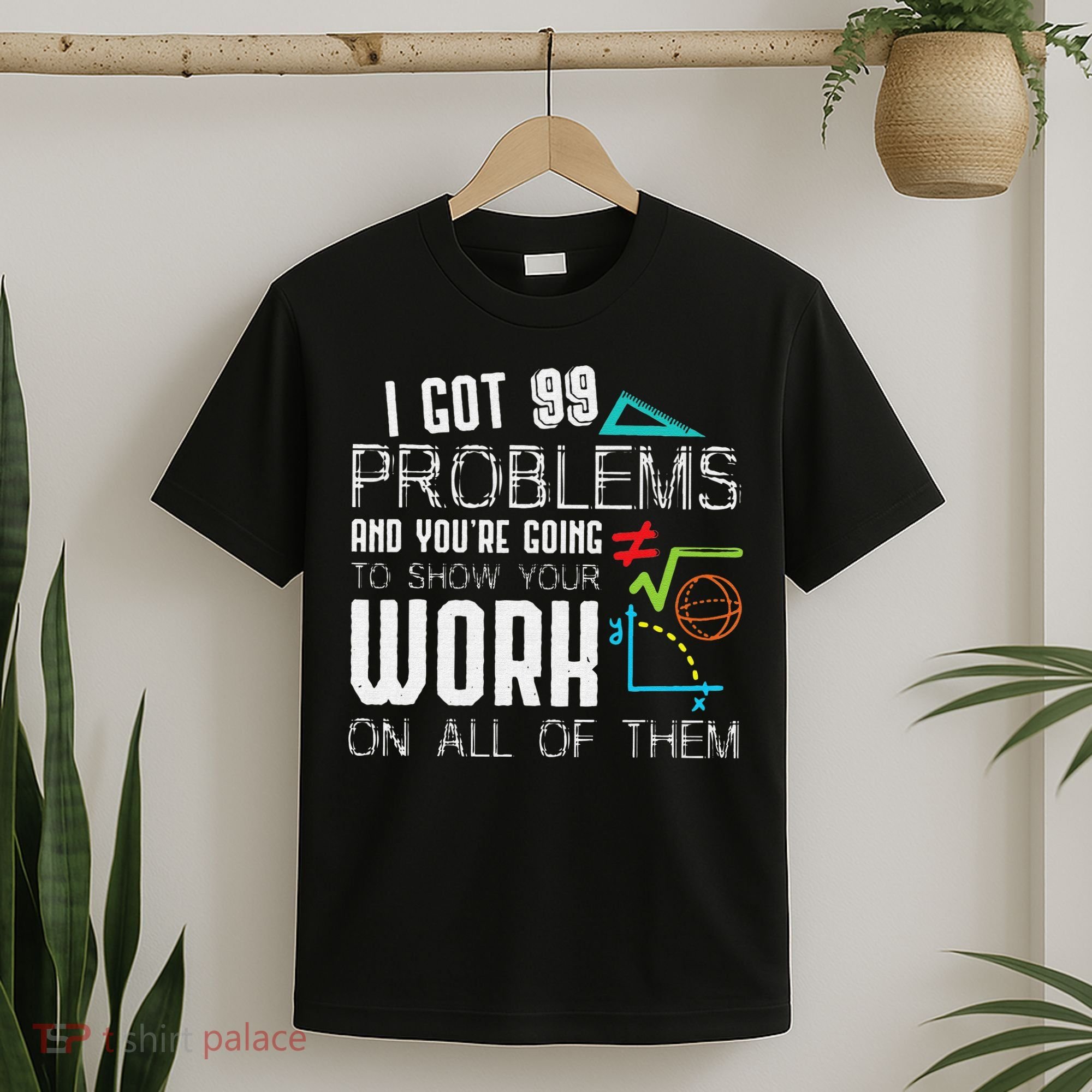 I Got 99 Problems Show Your Work Funny Tutor Math Teacher T-Shirt