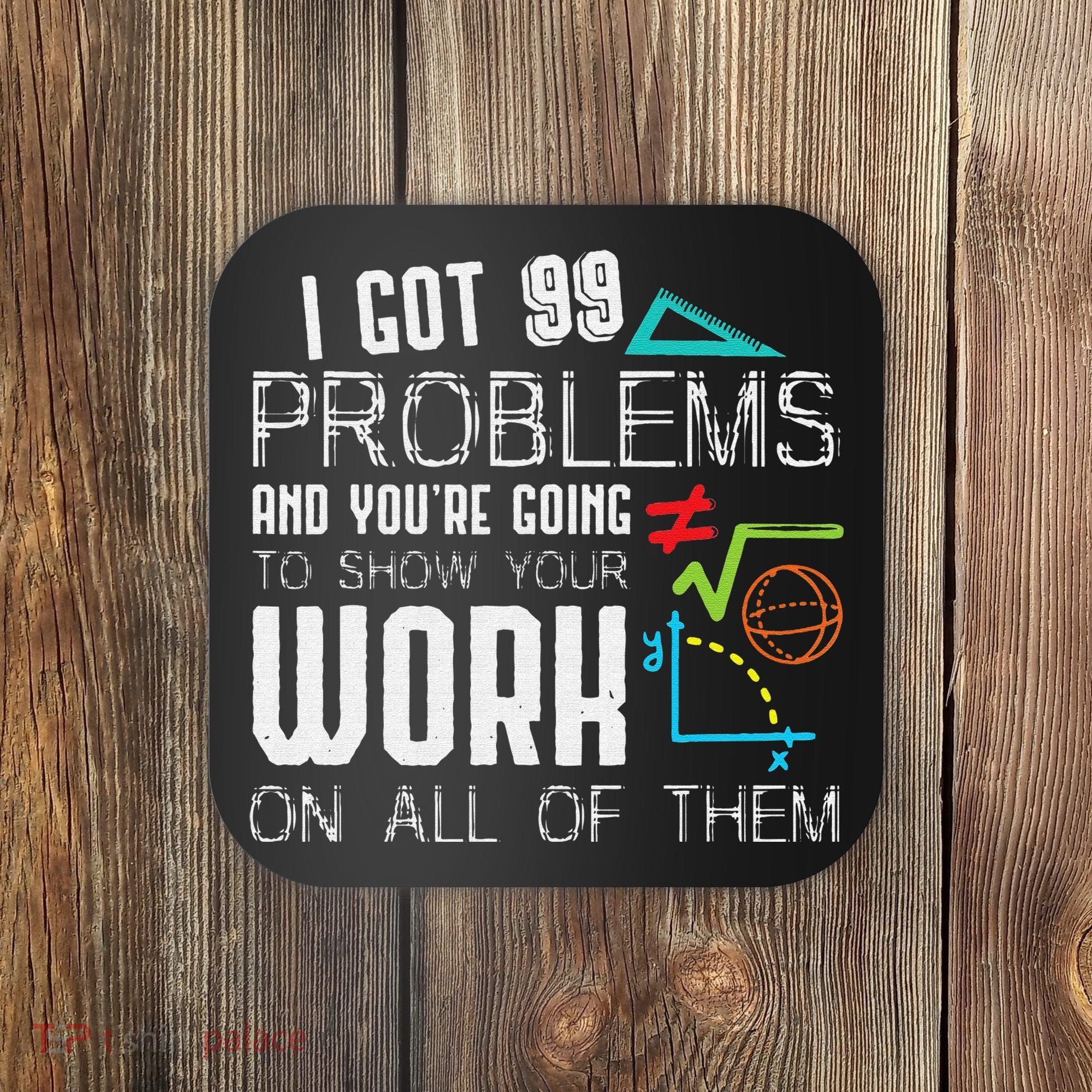 I Got 99 Problems Show Your Work Funny Tutor Math Teacher Coaster