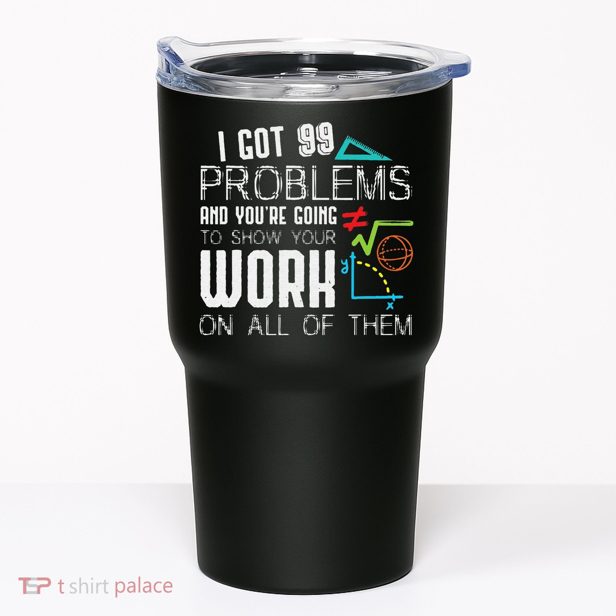 I Got 99 Problems Show Your Work Funny Tutor Math Teacher Tumbler