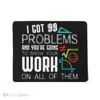 I Got 99 Problems Show Your Work Funny Tutor Math Teacher Mousepad thumb 0