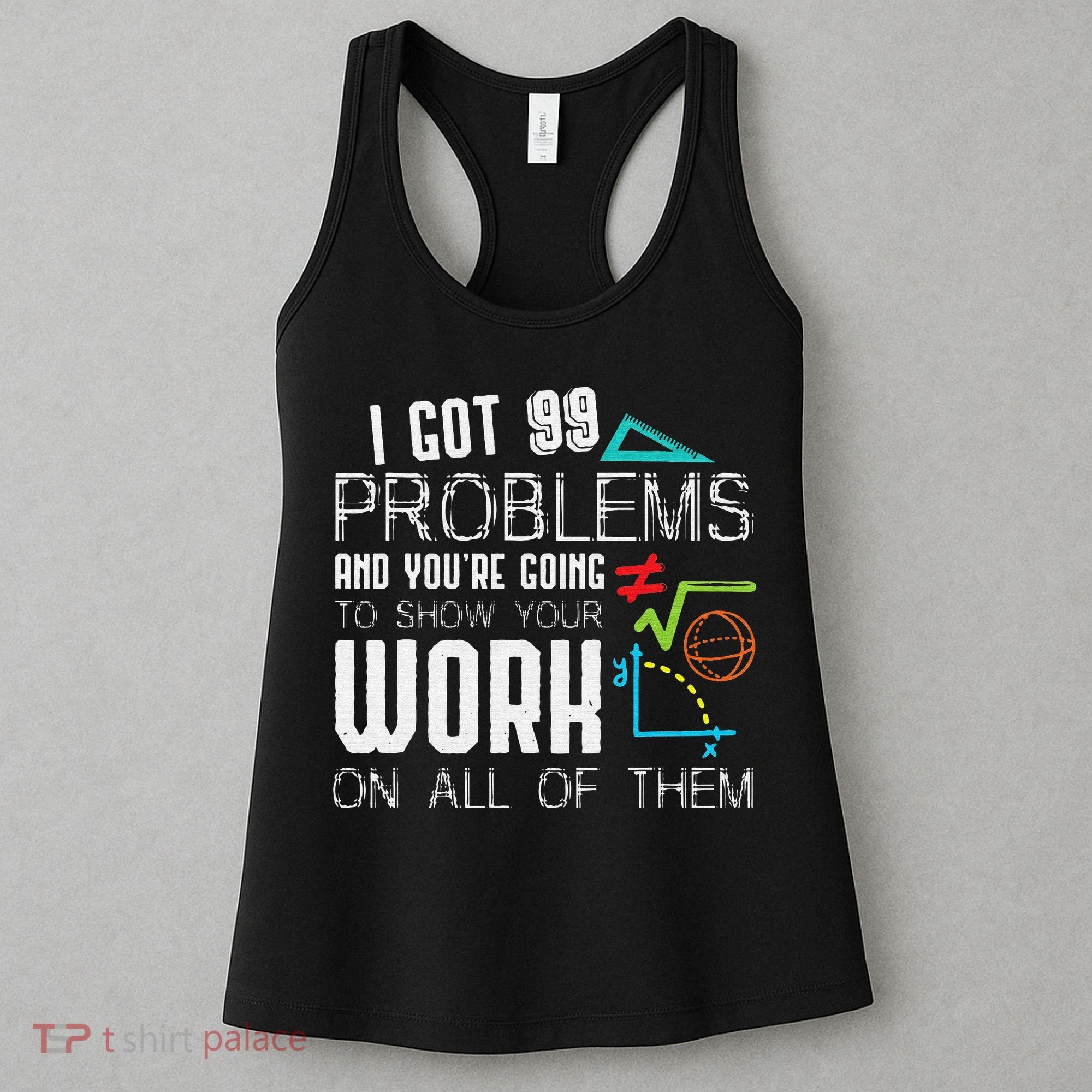 I Got 99 Problems Show Your Work Funny Tutor Math Teacher Women's Tank Top