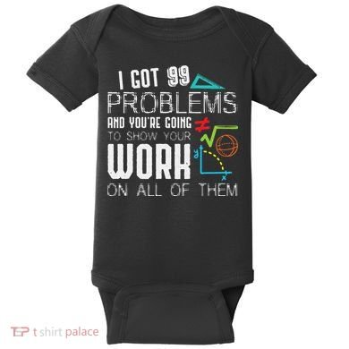 I Got 99 Problems Show Your Work Funny Tutor Math Teacher Baby Bodysuit