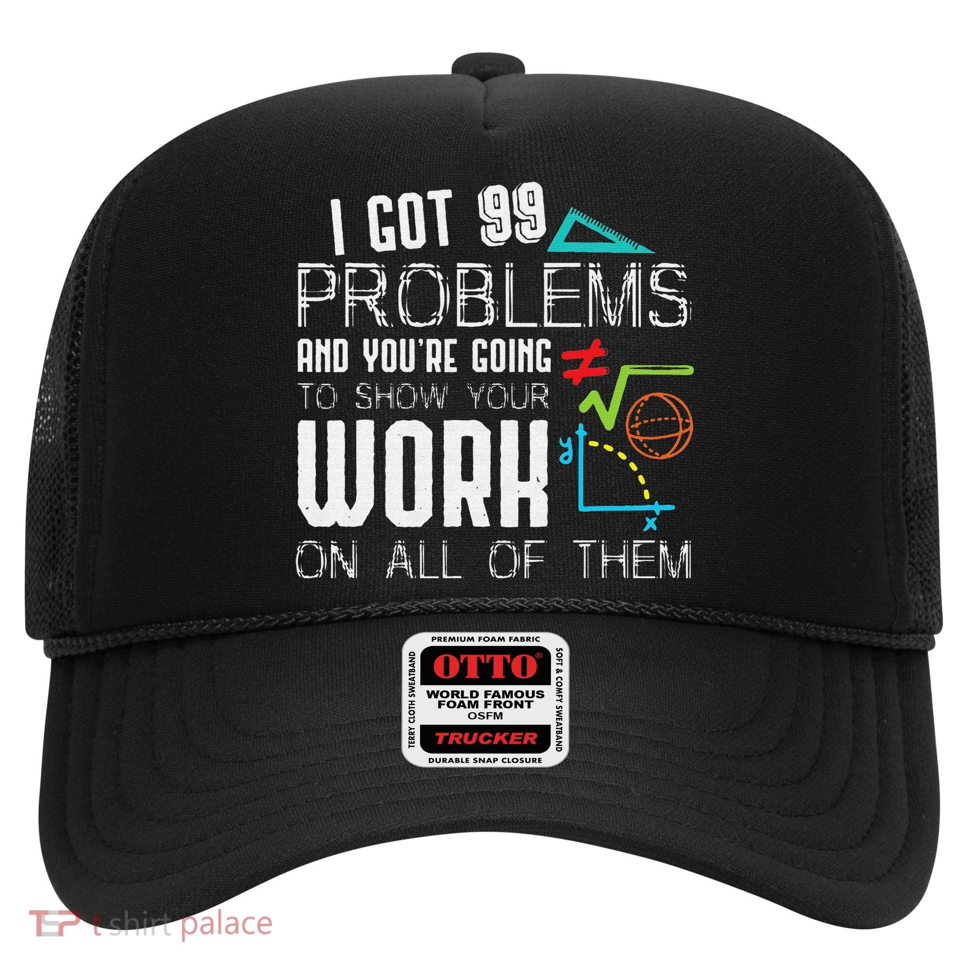 I Got 99 Problems Show Your Work Funny Tutor Math Teacher Hat