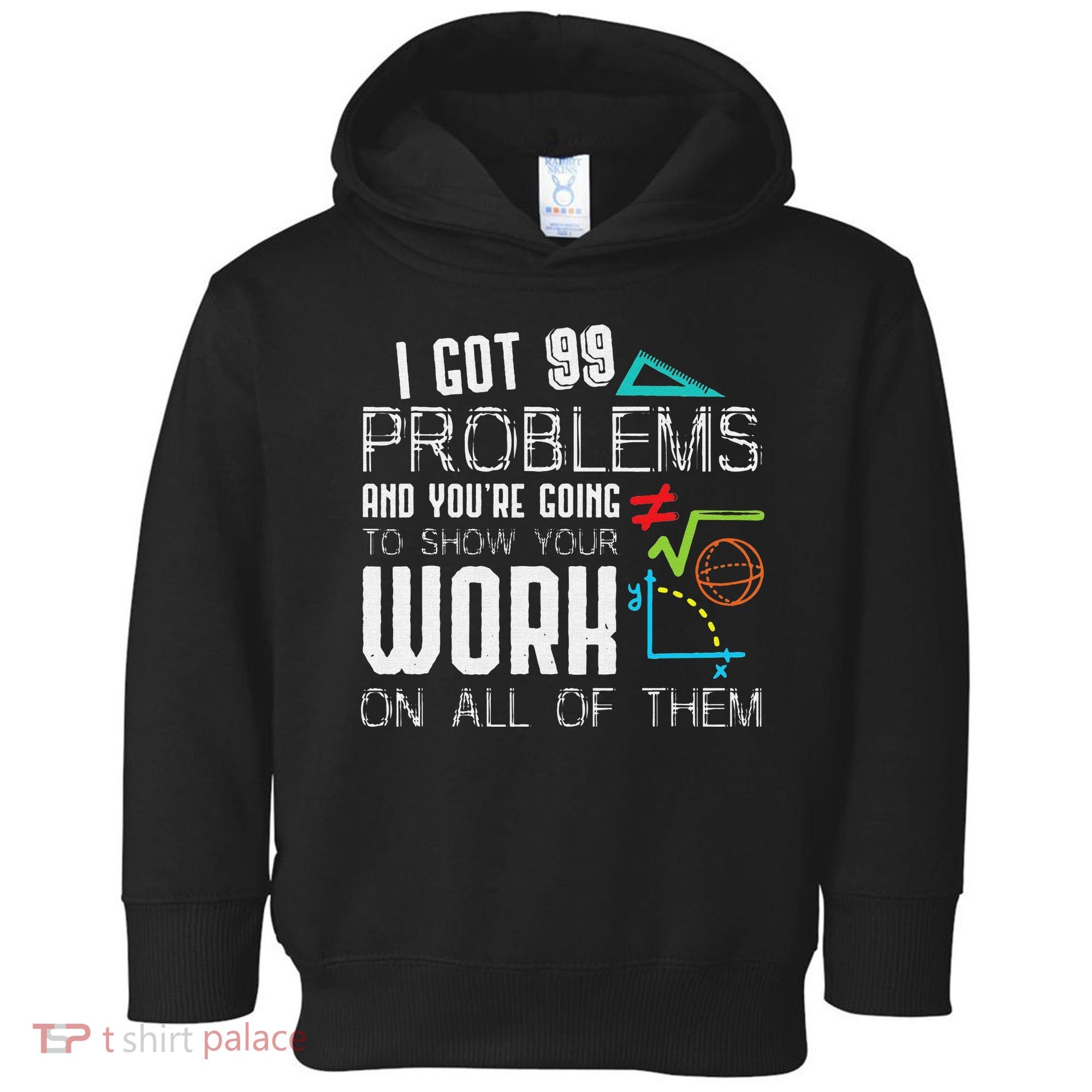 I Got 99 Problems Show Your Work Funny Tutor Math Teacher Toddler Hoodie