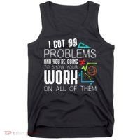 I Got 99 Problems Show Your Work Funny Tutor Math Teacher Tank Top thumb 0