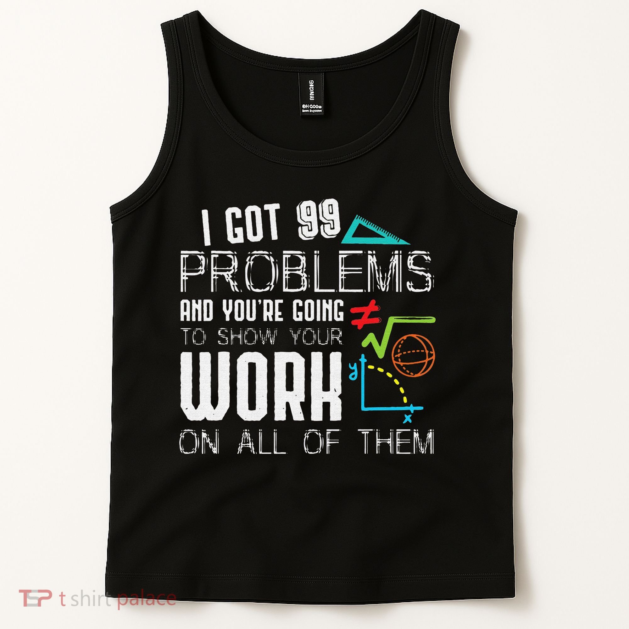 I Got 99 Problems Show Your Work Funny Tutor Math Teacher Tank Top