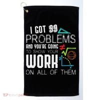 I Got 99 Problems Show Your Work Funny Tutor Math Teacher Golf Towel thumb 0