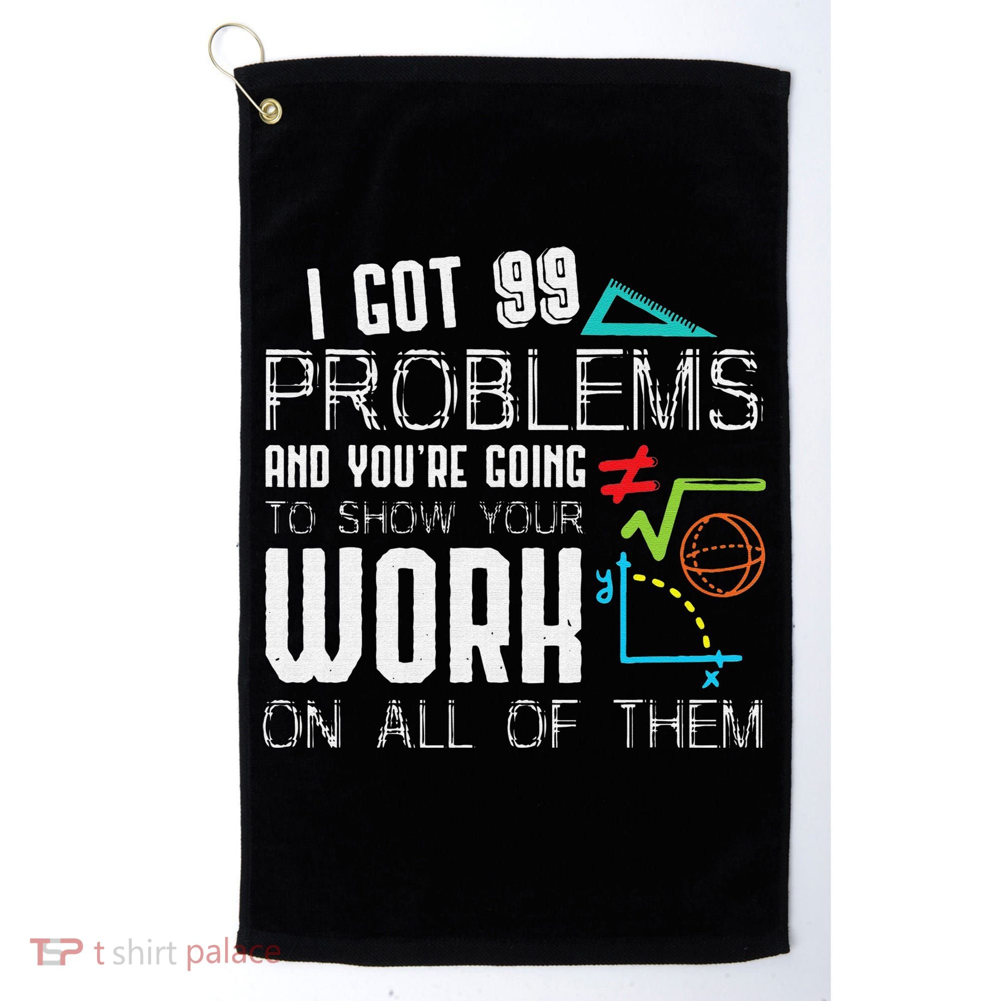 I Got 99 Problems Show Your Work Funny Tutor Math Teacher Golf Towel
