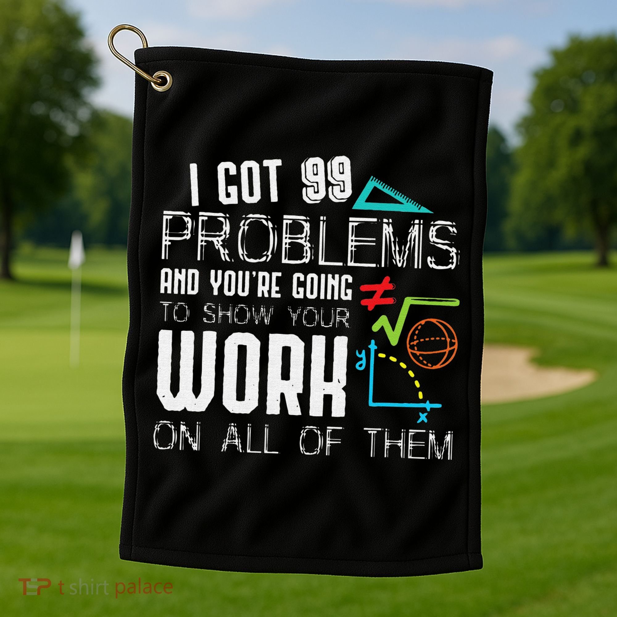 I Got 99 Problems Show Your Work Funny Tutor Math Teacher Golf Towel