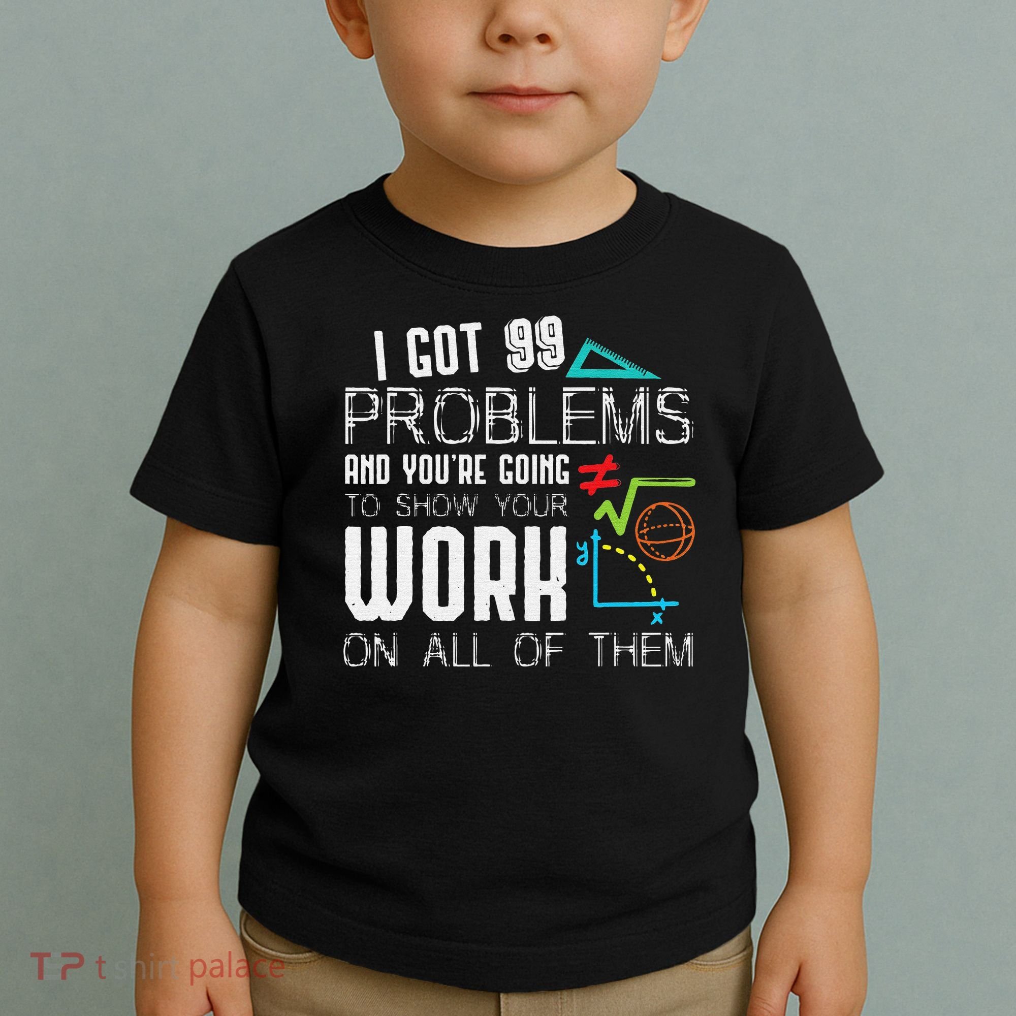 I Got 99 Problems Show Your Work Funny Tutor Math Teacher Toddler T-Shirt