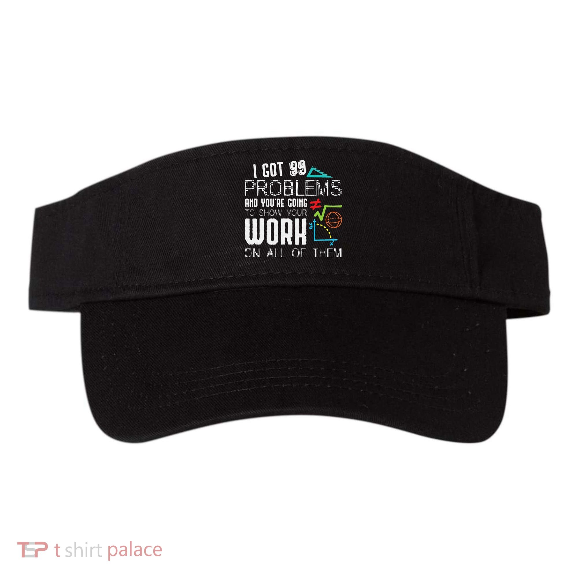 I Got 99 Problems Show Your Work Funny Tutor Math Teacher Visor
