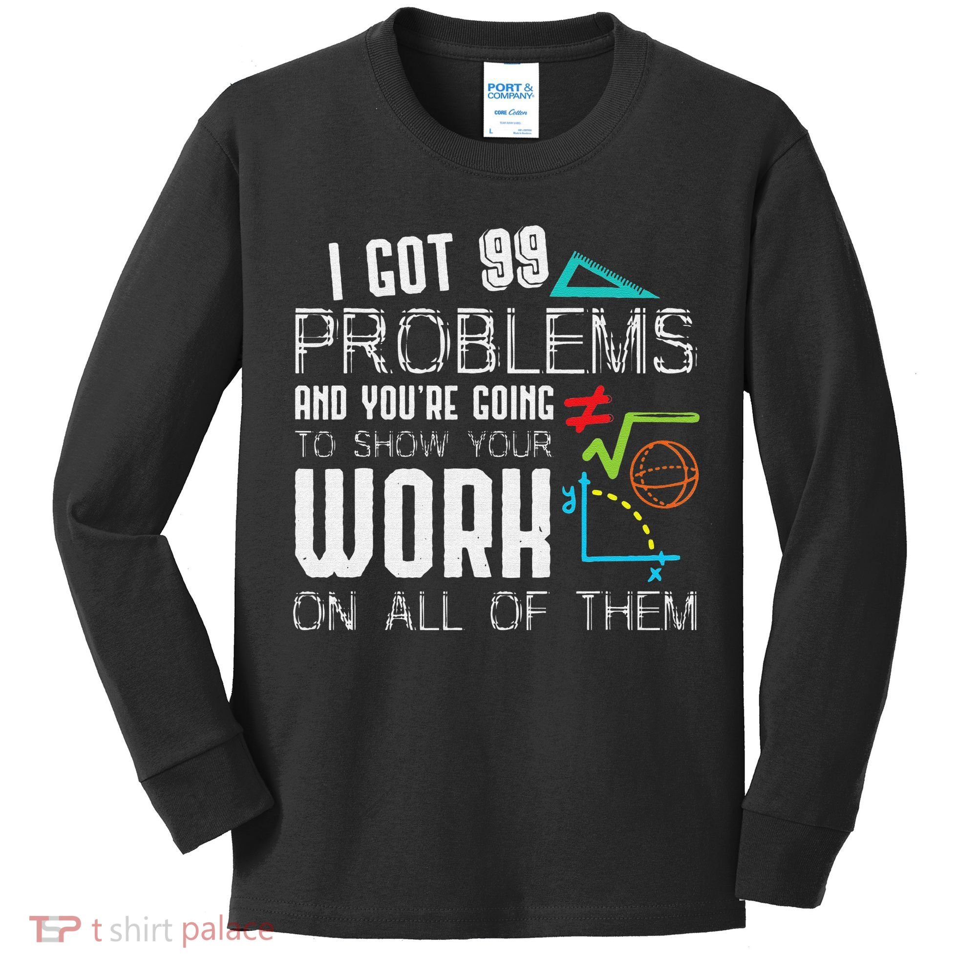 I Got 99 Problems Show Your Work Funny Tutor Math Teacher Kids Long Sleeve Shirt