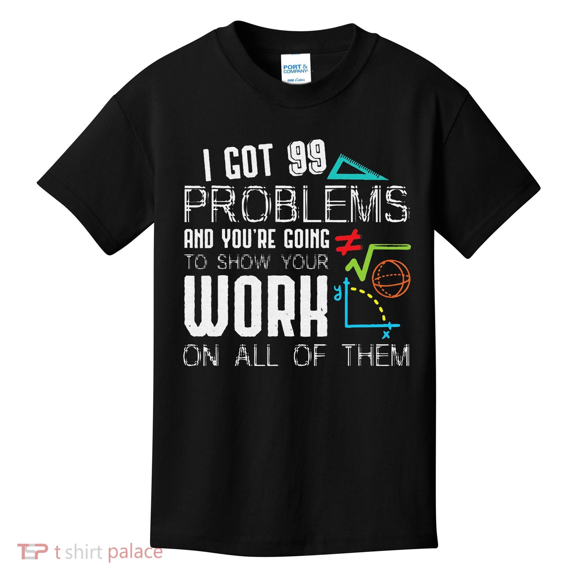 I Got 99 Problems Show Your Work Funny Tutor Math Teacher Kids T-Shirt