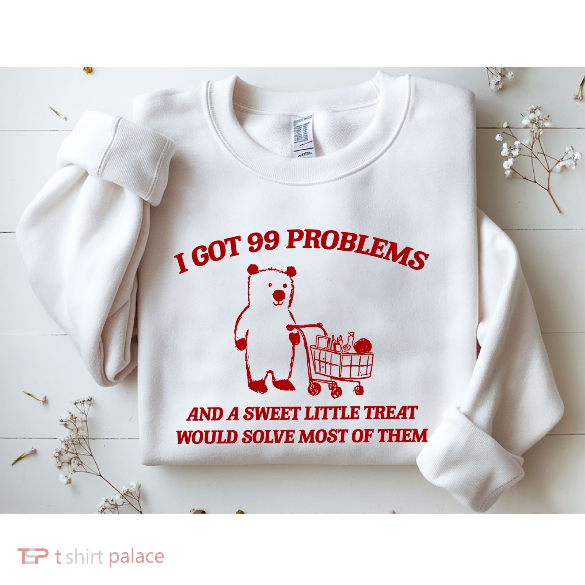 I Got 99 Problems And A Sweet Little Treat Would Solve Most Of Them Sweatshirt