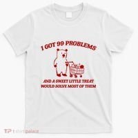 I Got 99 Problems And A Sweet Little Treat Would Solve Most Of Them T-Shirt thumb 0