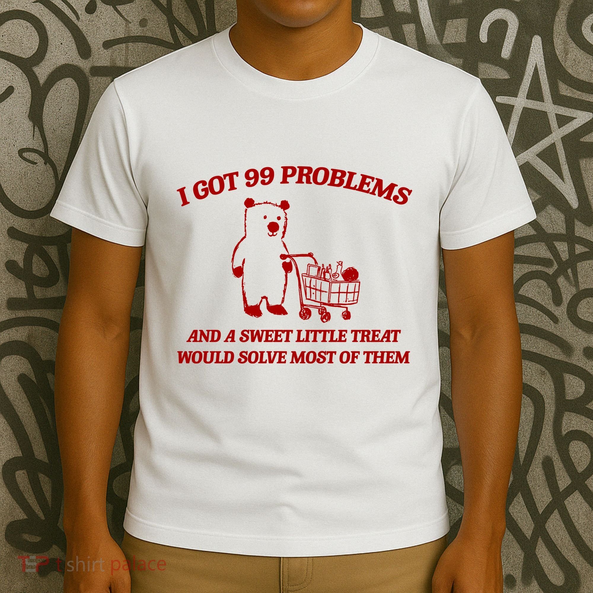 I Got 99 Problems And A Sweet Little Treat Would Solve Most Of Them T-Shirt