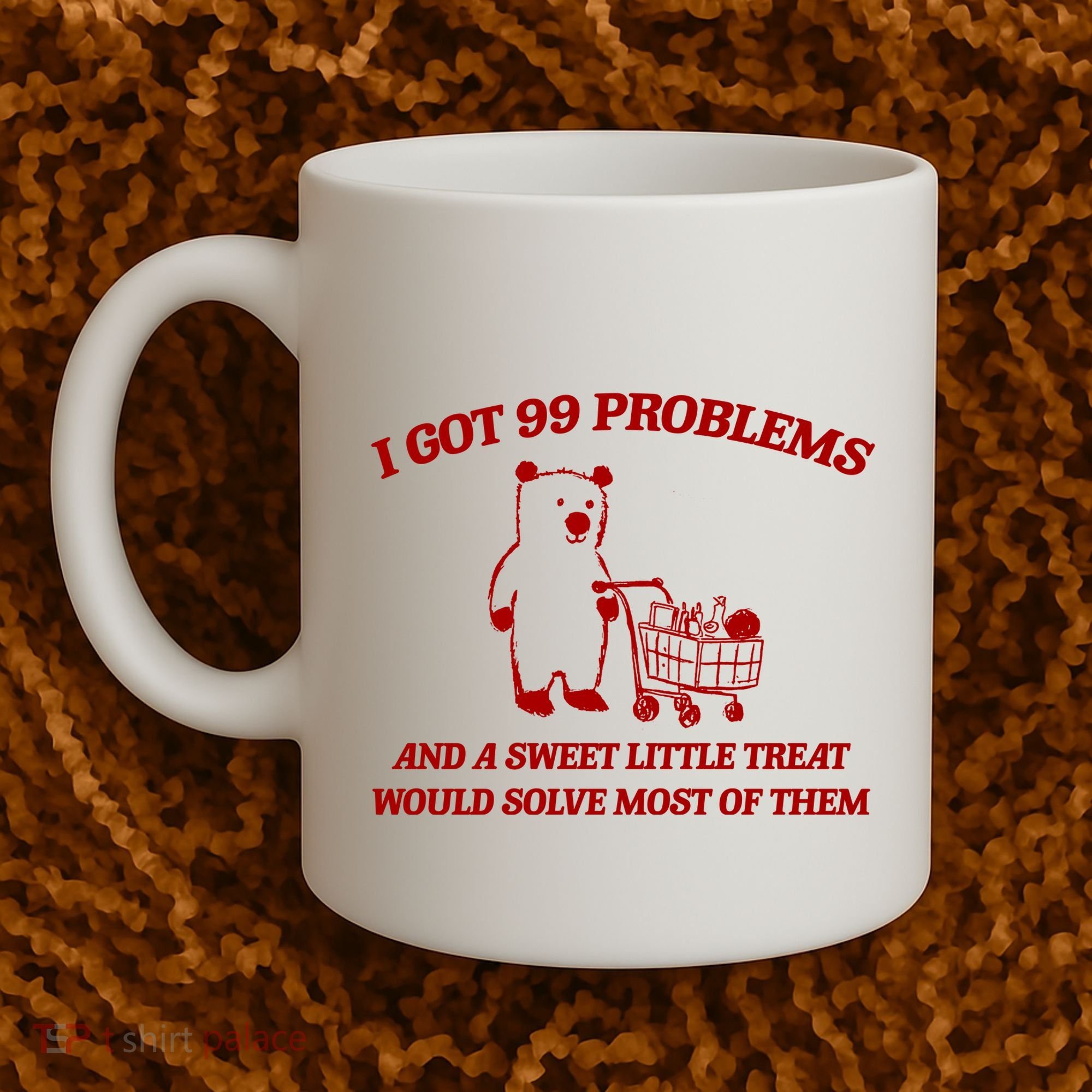 I Got 99 Problems And A Sweet Little Treat Would Solve Most Of Them Coffee Mug