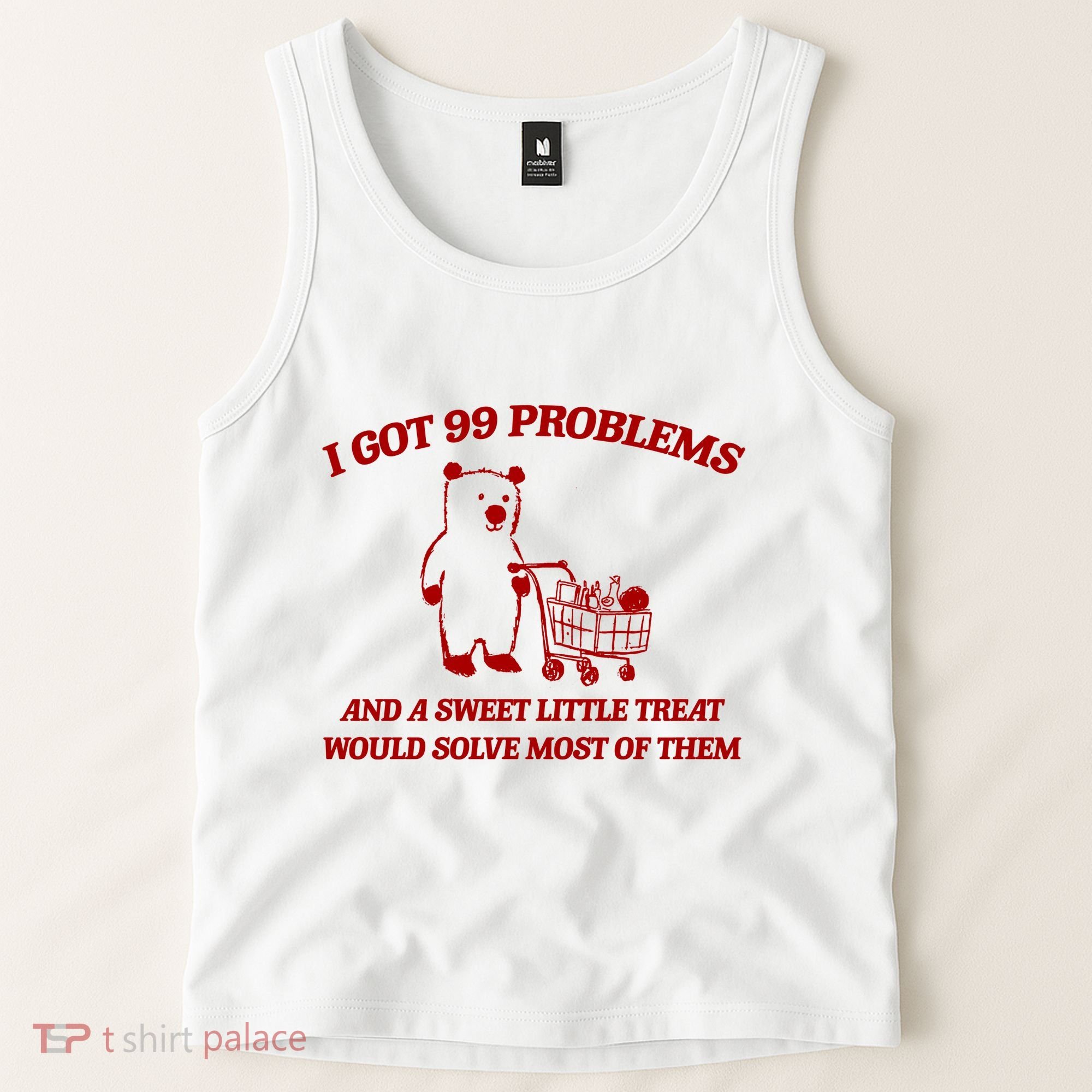 I Got 99 Problems And A Sweet Little Treat Would Solve Most Of Them Tank Top