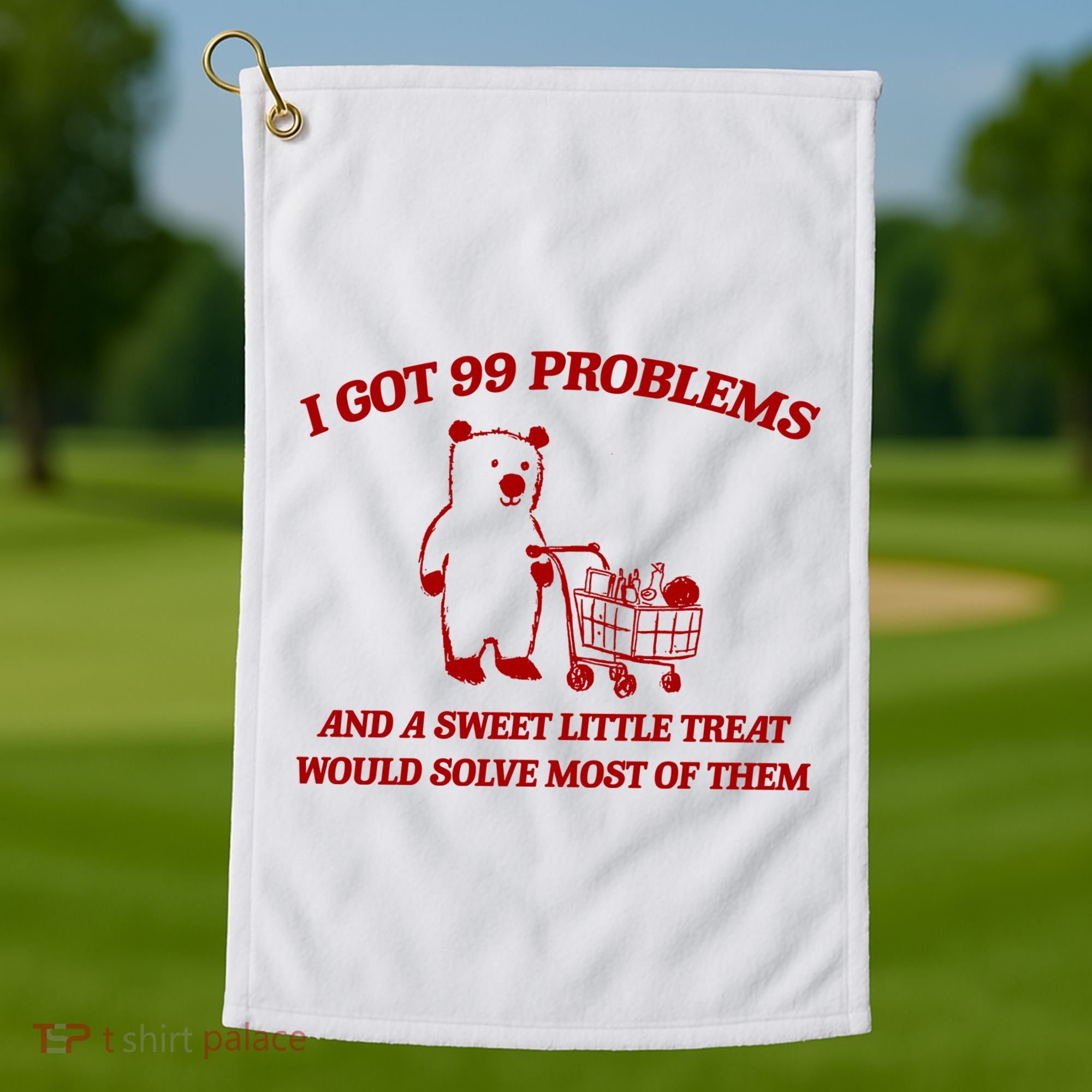 I Got 99 Problems And A Sweet Little Treat Would Solve Most Of Them Golf Towel