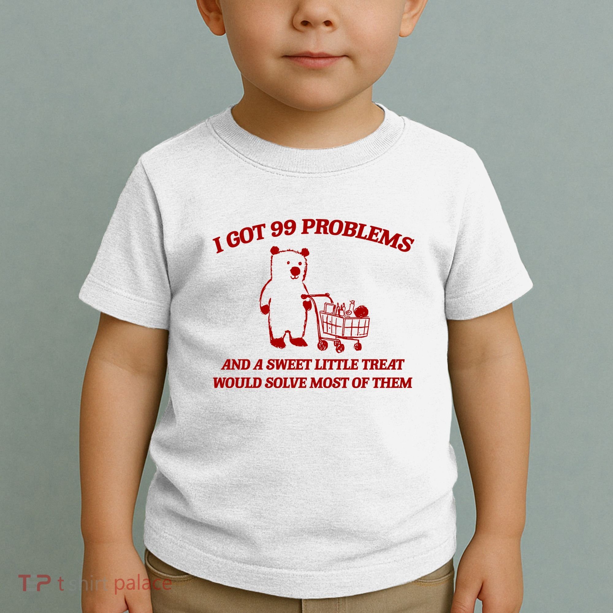 I Got 99 Problems And A Sweet Little Treat Would Solve Most Of Them Toddler T-Shirt