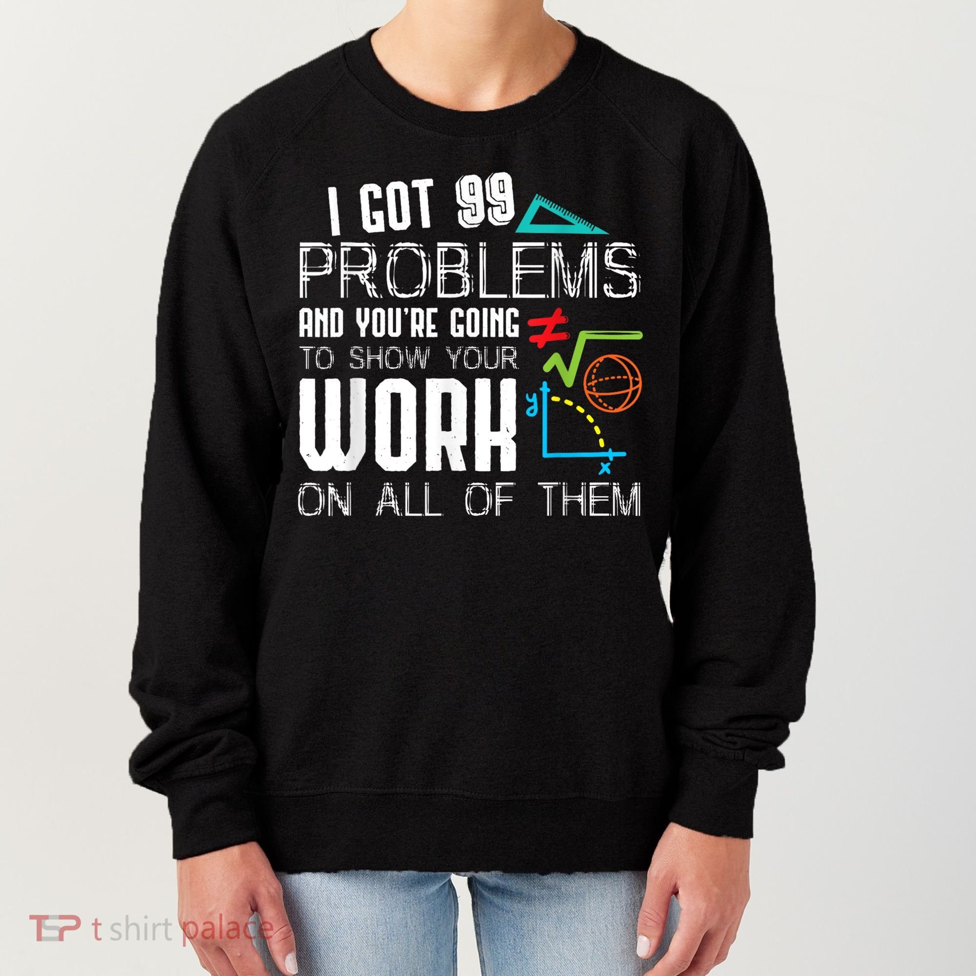 I Got 99 Problems Show Your Work Funny Tutor Math Teacher Women's Sweatshirt