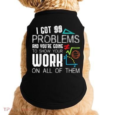 I Got 99 Problems Show Your Work Funny Tutor Math Teacher Doggie Tank