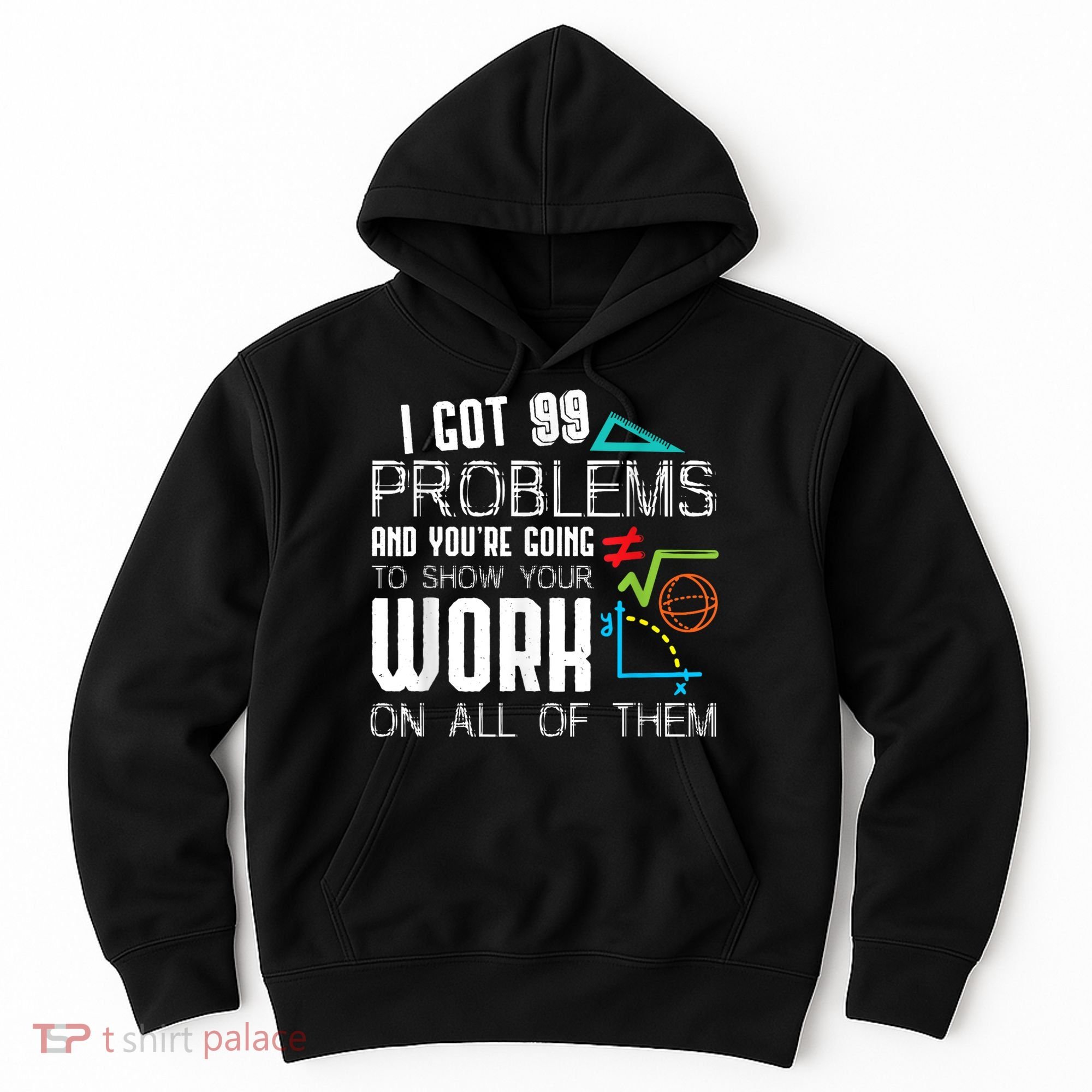 I Got 99 Problems Show Your Work Funny Tutor Math Teacher Hoodie