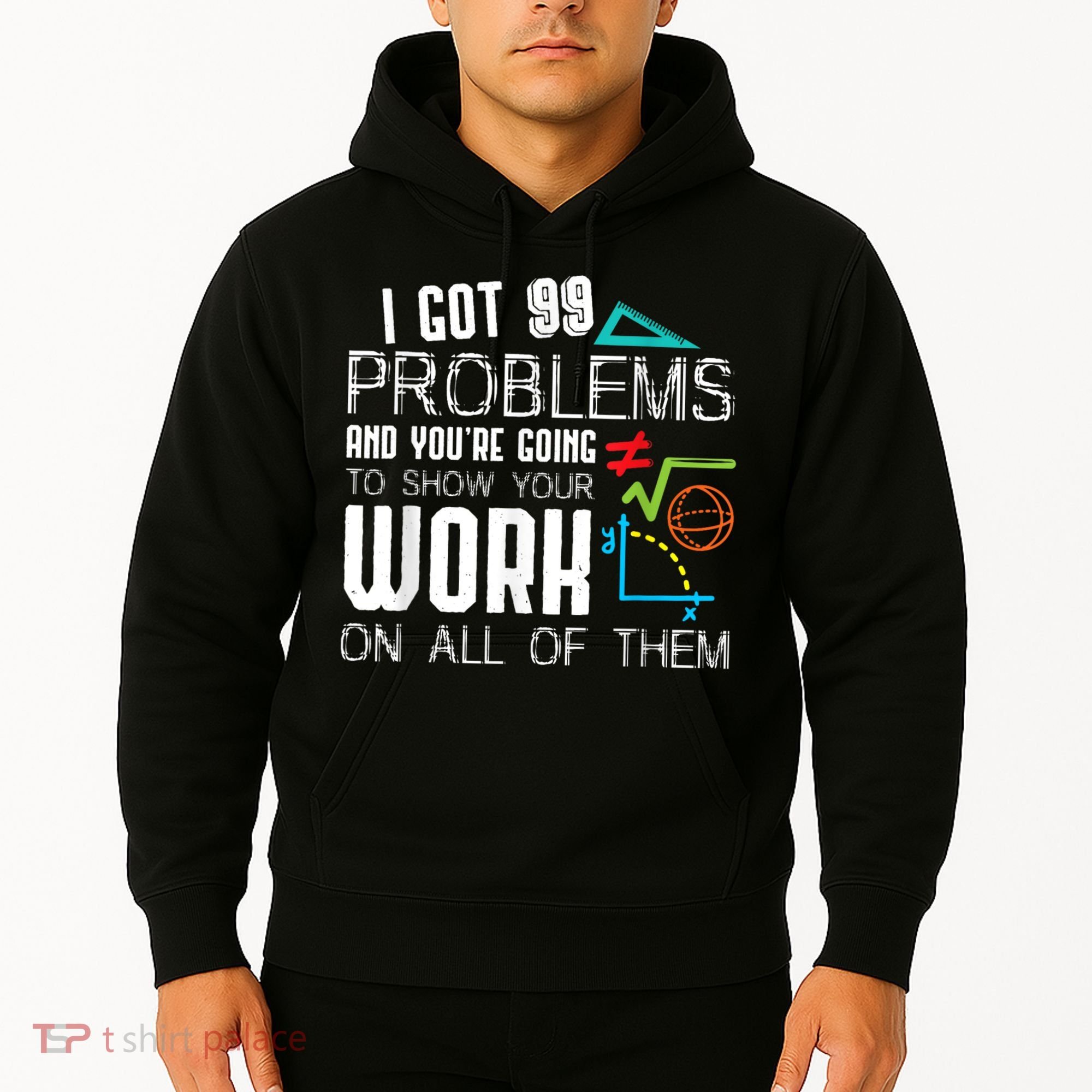 I Got 99 Problems Show Your Work Funny Tutor Math Teacher Hoodie